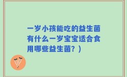 一岁小孩能吃的益生菌有什么一岁宝宝适合食用哪些益生菌？)