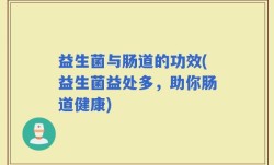 益生菌与肠道的功效(益生菌益处多，助你肠道健康)