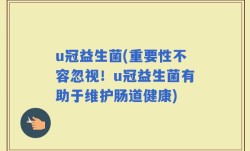 u冠益生菌(重要性不容忽视！u冠益生菌有助于维护肠道健康)