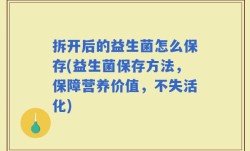 拆开后的益生菌怎么保存(益生菌保存方法，保障营养价值，不失活化)