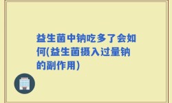 益生菌中钠吃多了会如何(益生菌摄入过量钠的副作用)