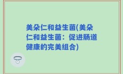 美朵仁和益生菌(美朵仁和益生菌：促进肠道健康的完美组合)