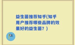 益生菌推荐知乎(知乎用户推荐哪些品牌的效果好的益生菌？)