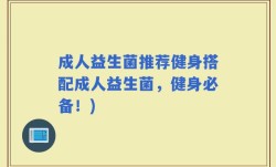 成人益生菌推荐健身搭配成人益生菌，健身必备！)