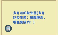 多补达的益生菌(多补达益生菌：缓解腹泻，增强免疫力！)