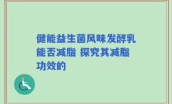 健能益生菌风味发酵乳能否减脂 探究其减脂功效的