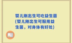 婴儿刚出生可吃益生菌(婴儿刚出生可服用益生菌，对身体有好处)