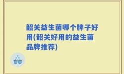 韶关益生菌哪个牌子好用(韶关好用的益生菌品牌推荐)