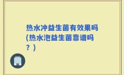 热水冲益生菌有效果吗(热水泡益生菌靠谱吗？)
