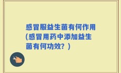 感冒服益生菌有何作用(感冒用药中添加益生菌有何功效？)