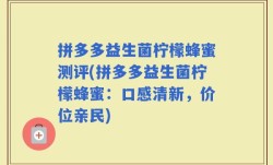 拼多多益生菌柠檬蜂蜜测评(拼多多益生菌柠檬蜂蜜：口感清新，价位亲民)