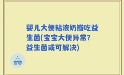 婴儿大便粘液奶瓣吃益生菌(宝宝大便异常？益生菌或可解决)