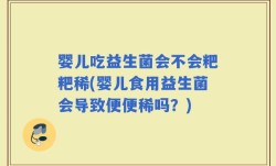 婴儿吃益生菌会不会粑粑稀(婴儿食用益生菌会导致便便稀吗？)