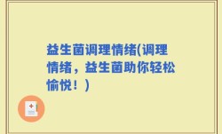 益生菌调理情绪(调理情绪，益生菌助你轻松愉悦！)