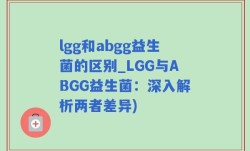 lgg和abgg益生菌的区别_LGG与ABGG益生菌：深入解析两者差异)