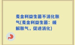 麦金利益生菌不消化胀气(麦金利益生菌：缓解胀气，促进消化)