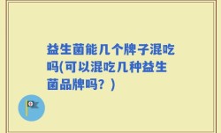 益生菌能几个牌子混吃吗(可以混吃几种益生菌品牌吗？)