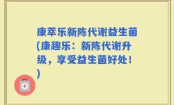 康萃乐新陈代谢益生菌(康趣乐：新陈代谢升级，享受益生菌好处！)
