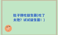 肚子撑吃益生菌(吃了太饱？试试益生菌！)