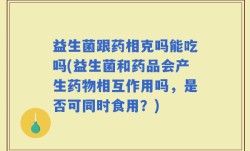 益生菌跟药相克吗能吃吗(益生菌和药品会产生药物相互作用吗，是否可同时食用？)