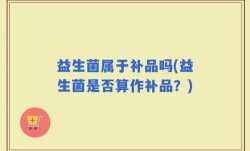 益生菌属于补品吗(益生菌是否算作补品？)