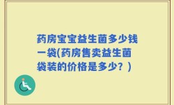 药房宝宝益生菌多少钱一袋(药房售卖益生菌袋装的价格是多少？)