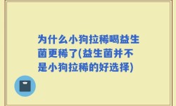 为什么小狗拉稀喝益生菌更稀了(益生菌并不是小狗拉稀的好选择)