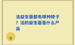 活益生菌都有哪种牌子？活的益生菌是什么产品