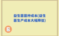 益生菌菌种成本(益生菌生产成本大幅降低)