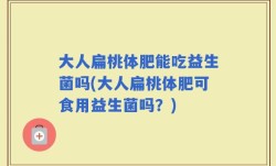 大人扁桃体肥能吃益生菌吗(大人扁桃体肥可食用益生菌吗？)