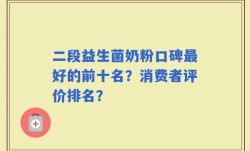 二段益生菌奶粉口碑最好的前十名？消费者评价排名？
