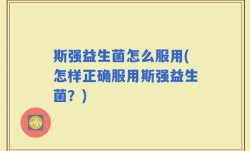 斯强益生菌怎么服用(怎样正确服用斯强益生菌？)
