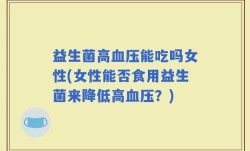 益生菌高血压能吃吗女性(女性能否食用益生菌来降低高血压？)