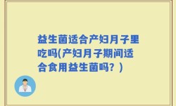 益生菌适合产妇月子里吃吗(产妇月子期间适合食用益生菌吗？)