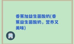 香蕉加益生菌酸奶(香蕉益生菌酸奶，营养又美味)