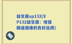 益生菌xp132(XP132益生菌：增强肠道健康的良好选择)