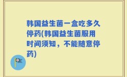 韩国益生菌一盒吃多久停药(韩国益生菌服用时间须知，不能随意停药)