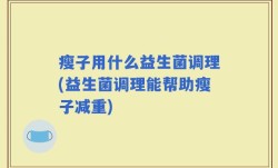 瘦子用什么益生菌调理(益生菌调理能帮助瘦子减重)
