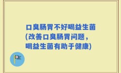 口臭肠胃不好喝益生菌(改善口臭肠胃问题，喝益生菌有助于健康)