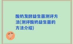 酸奶发酵益生菌测评方法(测评酸奶益生菌的方法介绍)