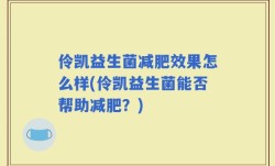 伶凯益生菌减肥效果怎么样(伶凯益生菌能否帮助减肥？)