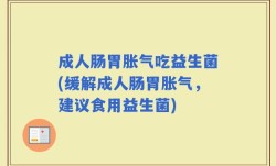 成人肠胃胀气吃益生菌(缓解成人肠胃胀气，建议食用益生菌)
