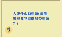 人吃什么益生菌(食用哪些食物能增加益生菌？)