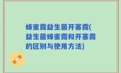 蜂蜜露益生菌开塞露(益生菌蜂蜜露和开塞露的区别与使用方法)