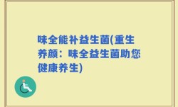 味全能补益生菌(重生养颜：味全益生菌助您健康养生)