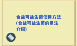 合益可益生菌使用方法(合益可益生菌的用法介绍)