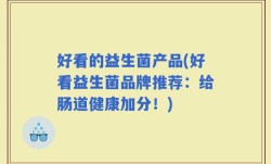 好看的益生菌产品(好看益生菌品牌推荐：给肠道健康加分！)