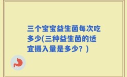 三个宝宝益生菌每次吃多少(三种益生菌的适宜摄入量是多少？)
