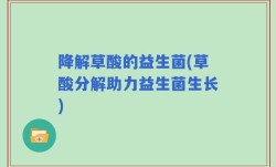 降解草酸的益生菌(草酸分解助力益生菌生长)