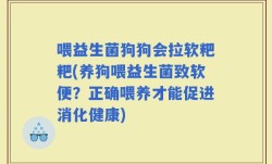 喂益生菌狗狗会拉软粑粑(养狗喂益生菌致软便？正确喂养才能促进消化健康)